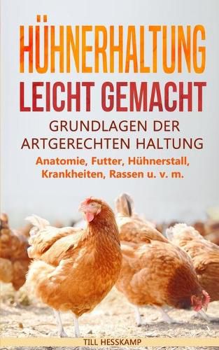 Cover image for Huhnerhaltung leicht gemacht: Grundlagen der artgerechten Haltung - Anatomie, Futter, Huhnerstall, Krankheiten, Rassen u. v. m.
