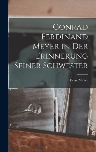 Cover image for Conrad Ferdinand Meyer in Der Erinnerung Seiner Schwester