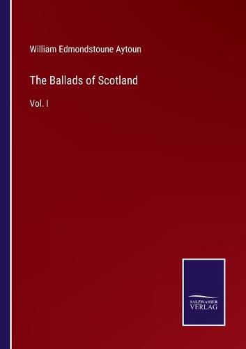 The Ballads of Scotland: Vol. I