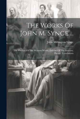 The Works Of John M. Synge ...