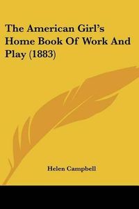 Cover image for The American Girl's Home Book of Work and Play (1883)