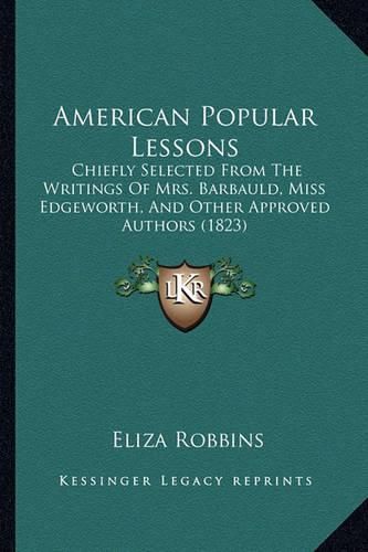 American Popular Lessons: Chiefly Selected from the Writings of Mrs. Barbauld, Miss Edgeworth, and Other Approved Authors (1823)