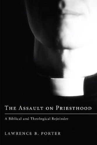 Cover image for The Assault on Priesthood: A Biblical and Theological Rejoinder