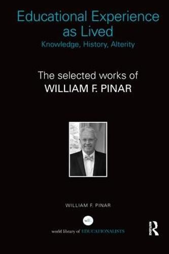 Cover image for Educational Experience as Lived: Knowledge, History, Alterity: The Selected Works of William F. Pinar