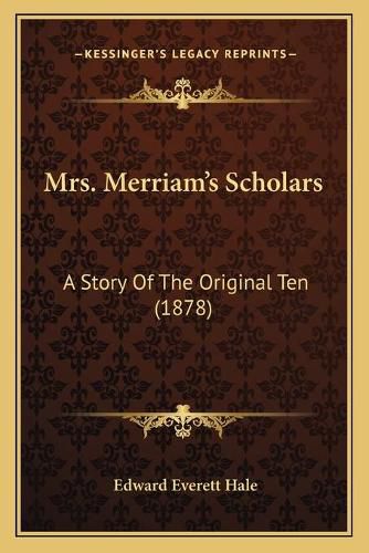 Mrs. Merriam's Scholars: A Story of the Original Ten (1878)