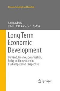 Cover image for Long Term Economic Development: Demand, Finance, Organization, Policy and Innovation in a Schumpeterian Perspective