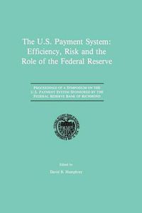 Cover image for The U.S. Payment System: Efficiency, Risk and the Role of the Federal Reserve: Proceedings of a Symposium on the U.S. Payment System sponsored by the Federal Reserve Bank of Richmond