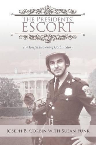 The Presidents' Escort: The Joseph Browning Corbin Story