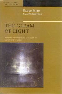 Cover image for The Gleam of Light: Moral Perfectionism and Education in Dewey and Emerson