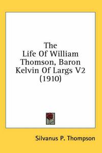 Cover image for The Life of William Thomson, Baron Kelvin of Largs V2 (1910)