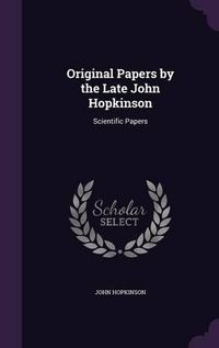 Cover image for Original Papers by the Late John Hopkinson: Scientific Papers