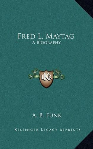 Cover image for Fred L. Maytag: A Biography