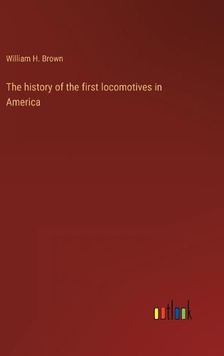 Cover image for The history of the first locomotives in America