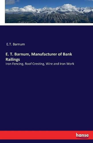 Cover image for E. T. Barnum, Manufacturer of Bank Railings: Iron Fencing, Roof Cresting, Wire and Iron Work