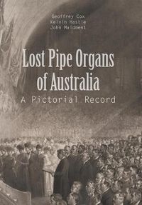 Cover image for Lost Pipe Organs of Australia: A Pictorial Record