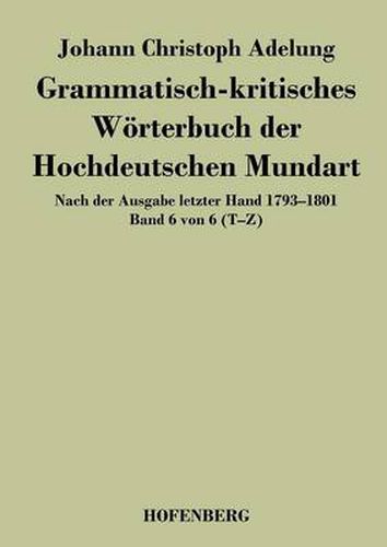 Cover image for Grammatisch-kritisches Woerterbuch der Hochdeutschen Mundart: Nach der Ausgabe letzter Hand 1793-1801 Band 6 von 6 T-Z