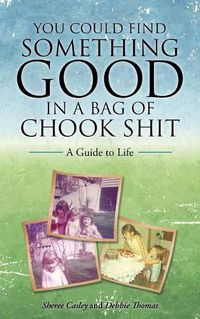 Cover image for You Could Find Something Good in a Bag of Chook Shit: A Guide to Life