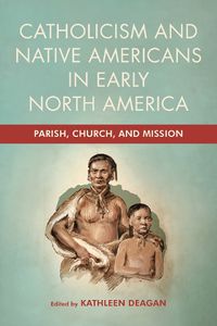 Cover image for Catholicism and Native Americans in Early North America