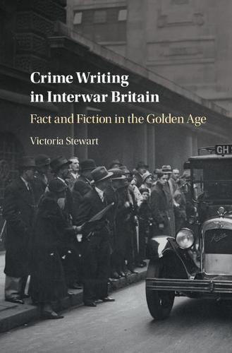 Crime Writing in Interwar Britain: Fact and Fiction in the Golden Age