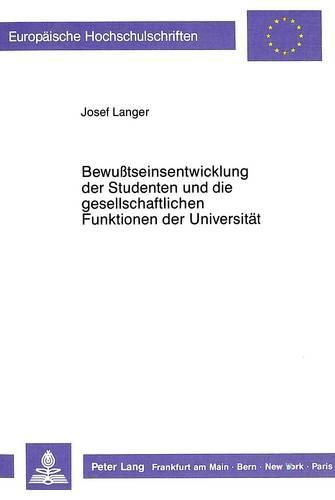 Cover image for Bewusstseinsentwicklung Der Studenten Und Die Gesellschaftlichen Funktionen Der Universitaet: Zur Analyse Von Vorstellungen Ueber Wissenschaft Und Beruf Unter Dem Einfluss Des Hochschulbesuchs
