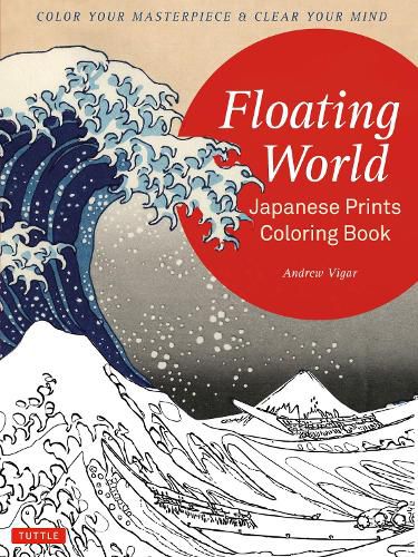 Cover image for Floating World Japanese Prints Coloring Book: Color your Masterpiece & Clear Your Mind (Adult Coloring Book)