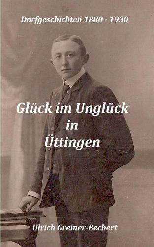 Cover image for Gluck im Ungluck in UEttingen: UEttinger Dorfgeschichten 1880 bis 1930