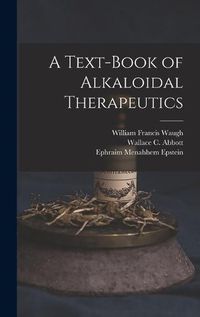 Cover image for A Text-Book of Alkaloidal Therapeutics