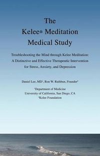Cover image for The Kelee Meditation Medical Study: Troubleshooting the Mind Through Kelee Meditation: A Distinctive and Effective Therapeutic Intervention for Stress, Anxiety, and Depression