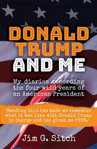 Cover image for Donald Trump and me: My diaries recording the four wild years of an American President