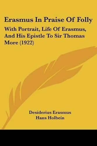 Erasmus in Praise of Folly: With Portrait, Life of Erasmus, and His Epistle to Sir Thomas More (1922)