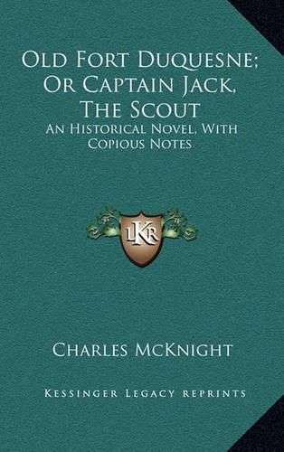 Old Fort Duquesne; Or Captain Jack, the Scout: An Historical Novel, with Copious Notes