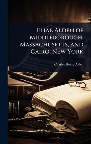 Cover image for Eliab Alden of Middleborough, Massachusetts, and Cairo, New York