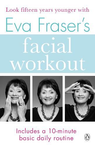 Eva Fraser's Facial Workout: Look Fifteen Years Younger with this Easy Daily Routine