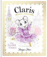 Cover image for Claris: The Secret Crown: The Chicest Mouse in Paris