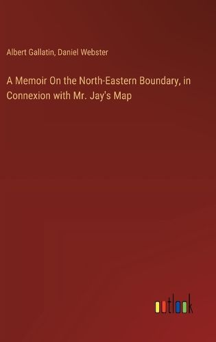 Cover image for A Memoir On the North-Eastern Boundary, in Connexion with Mr. Jay's Map