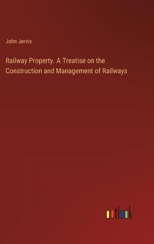 Cover image for Railway Property. A Treatise on the Construction and Management of Railways
