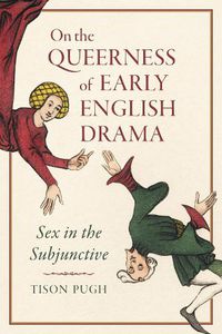 Cover image for On the Queerness of Early English Drama: Sex in the Subjunctive