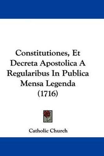 Cover image for Constitutiones, Et Decreta Apostolica a Regularibus in Publica Mensa Legenda (1716)
