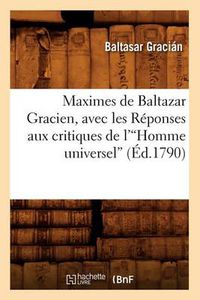 Cover image for Maximes de Baltazar Gracien, Avec Les Reponses Aux Critiques de l'Homme Universel (Ed.1790)V