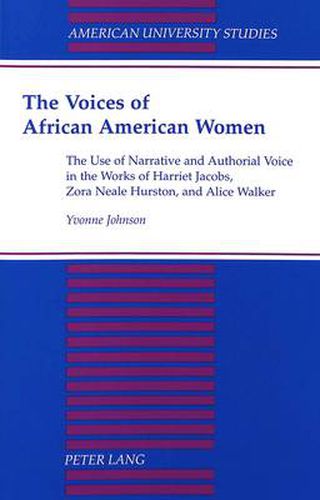 The Voices of African American Women: The Use of Narrative and Authorial Voice in the Works of Harriet Jacobs, Zora Neale Hurston, and Alice Walker