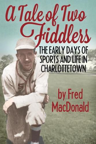 Cover image for A Tale of Two Fiddlers: The Early Days of Sports and Life in Charlottetown