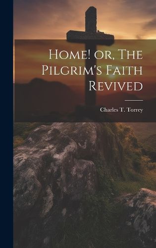 Cover image for Home! or, The Pilgrim's Faith Revived