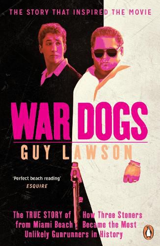 Cover image for War Dogs: The True Story of How Three Stoners from Miami Beach Became the Most Unlikely Gunrunners in History