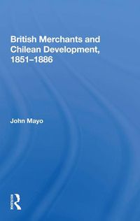 Cover image for British Merchants and Chilean Development, 1851-1886