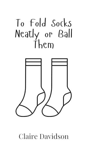 Cover image for To Fold Socks Neatly or Ball Them