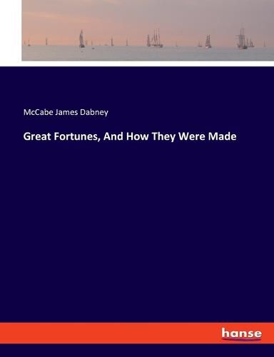 Great Fortunes, And How They Were Made