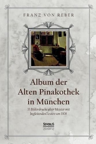 Album der Alten Pinakothek in Munchen: 33 Bilddrucke alter Meister mit begleitenden Texten von 1908