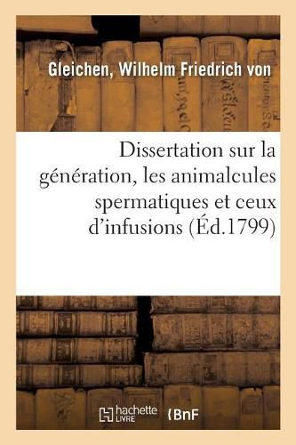 Cover image for Sur La Generation, Les Animalcules Spermatiques Et Ceux d'Infusions, Avec Des Observations: Microscopiques Sur Le Sperme Et Les Differentes Infusions. Traduit de l'Allemand