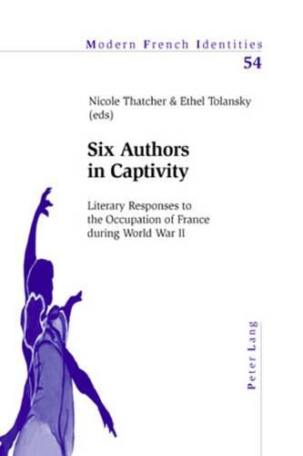 Cover image for Six Authors in Captivity: Literary Responses to the Occupation of France During World War II