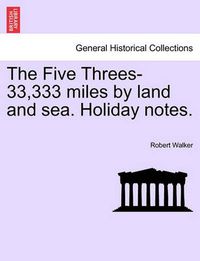 Cover image for The Five Threes-33,333 Miles by Land and Sea. Holiday Notes.